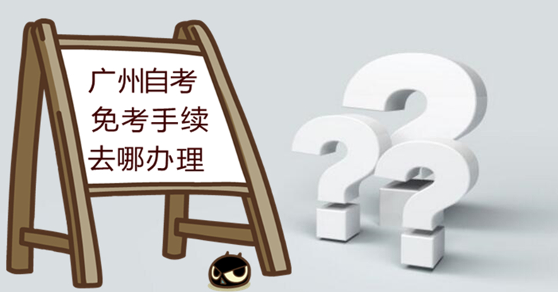 广州自考免考手续去哪里办理？